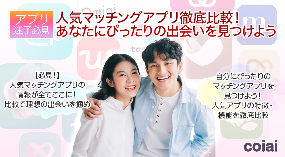 【アプリ迷子必見】人気マッチングアプリ徹底比較！あなたにぴったりの出会いを見つけよう / 出会い系・マッチングアプリ攻略 - coiai